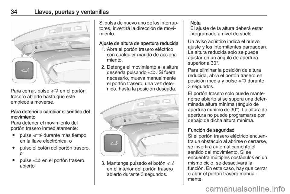 OPEL GRANDLAND X 2020  Manual de Instrucciones (in Spanish) 34Llaves, puertas y ventanillas
Para cerrar, pulse T en el portón
trasero abierto hasta que este
empiece a moverse.
Para detener o cambiar el sentido del
movimiento
Para detener el movimiento del
por