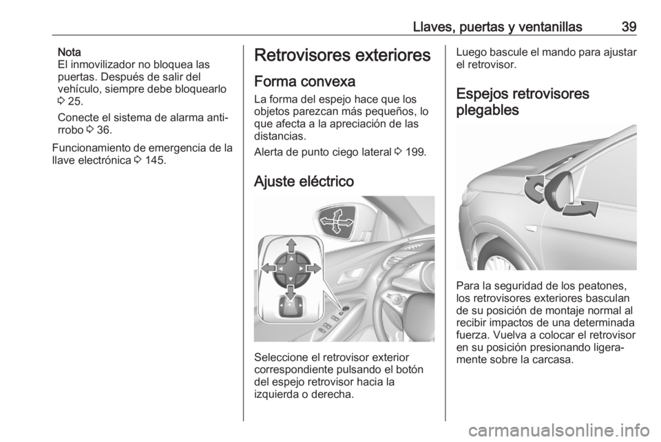 OPEL GRANDLAND X 2020  Manual de Instrucciones (in Spanish) Llaves, puertas y ventanillas39Nota
El inmovilizador no bloquea las
puertas. Después de salir del
vehículo, siempre debe bloquearlo 3  25.
Conecte el sistema de alarma anti‐
rrobo  3 36.
Funcionam