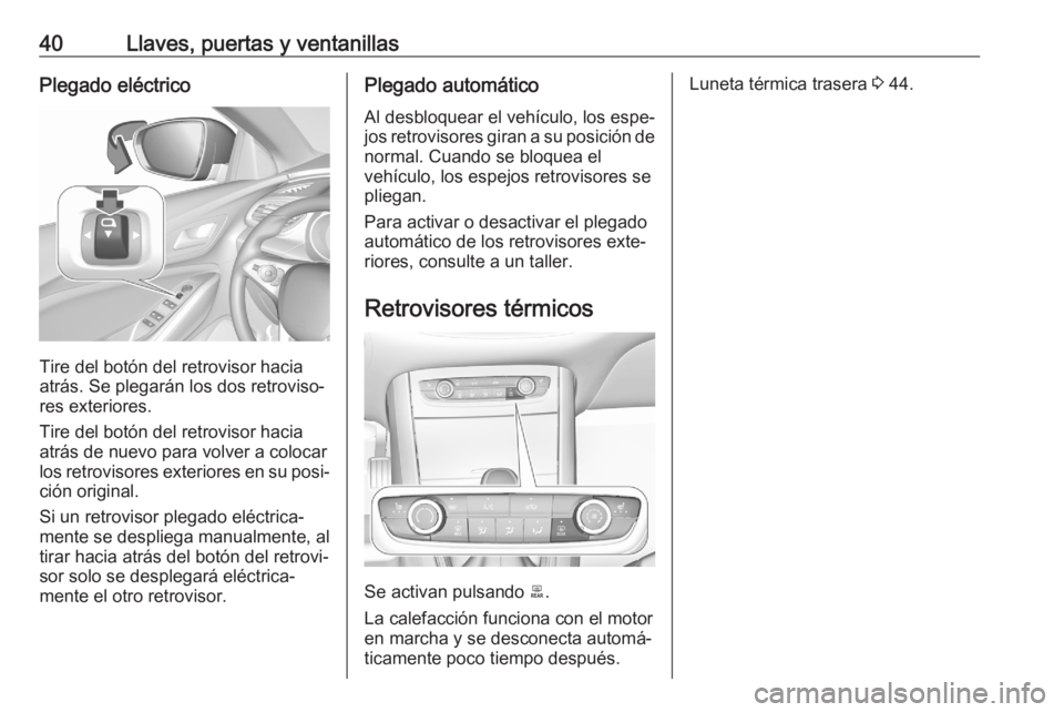 OPEL GRANDLAND X 2020  Manual de Instrucciones (in Spanish) 40Llaves, puertas y ventanillasPlegado eléctrico
Tire del botón del retrovisor hacia
atrás. Se plegarán los dos retroviso‐
res exteriores.
Tire del botón del retrovisor hacia
atrás de nuevo pa