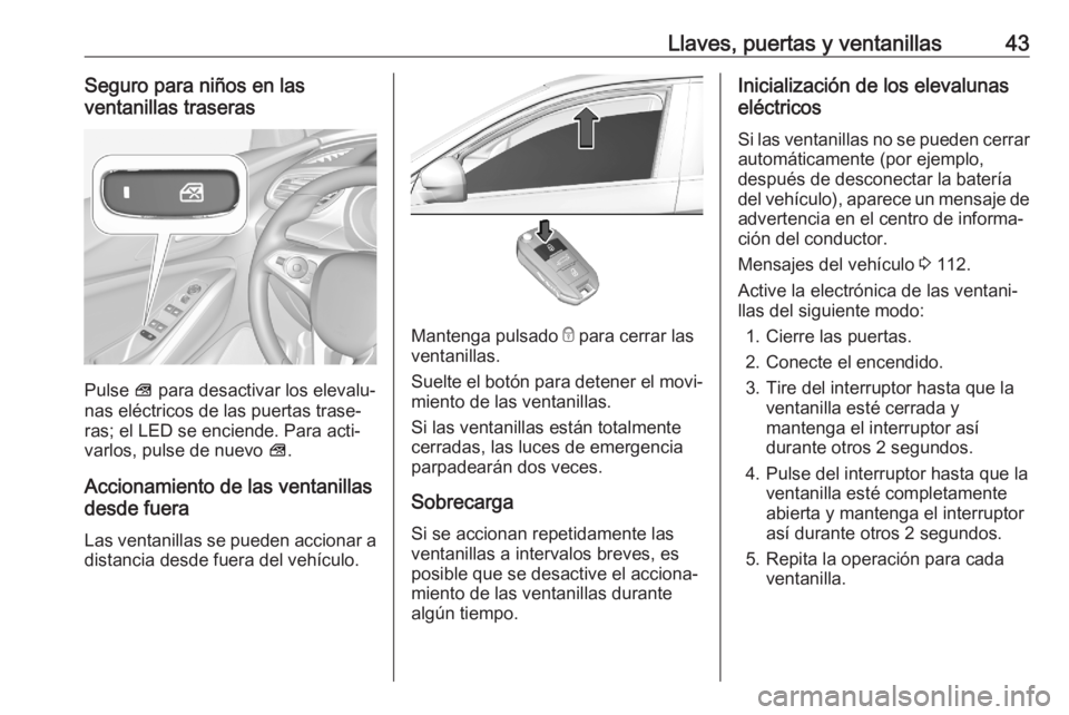 OPEL GRANDLAND X 2020 Manual de Instrucciones (in Spanish) Llaves, puertas y ventanillas43Seguro para niños en las
ventanillas traseras
Pulse V para desactivar los elevalu‐
nas eléctricos de las puertas trase‐
ras; el LED se enciende. Para acti‐
varl OPEL GRANDLAND X 2020 Manual de Instrucciones (in Spanish) Llaves, puertas y ventanillas43Seguro para niños en las
ventanillas traseras
Pulse V para desactivar los elevalu‐
nas eléctricos de las puertas trase‐
ras; el LED se enciende. Para acti‐
varl