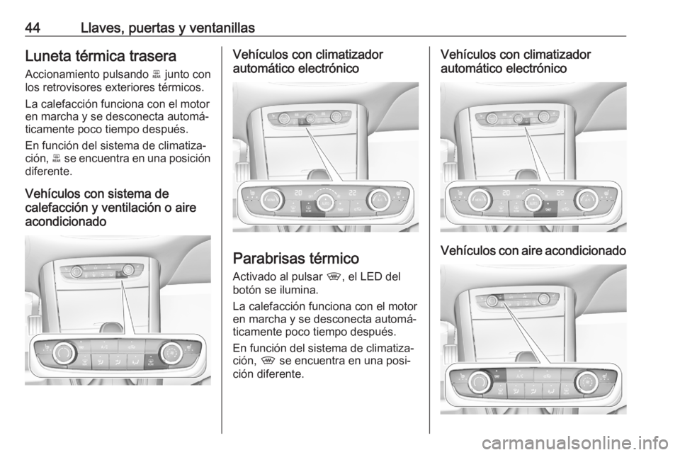 OPEL GRANDLAND X 2020  Manual de Instrucciones (in Spanish) 44Llaves, puertas y ventanillasLuneta térmica trasera
Accionamiento pulsando  b junto con
los retrovisores exteriores térmicos.
La calefacción funciona con el motoren marcha y se desconecta automá