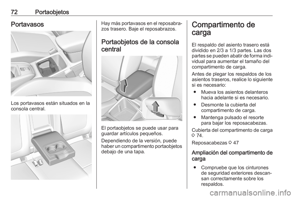 OPEL GRANDLAND X 2020  Manual de Instrucciones (in Spanish) 72PortaobjetosPortavasos
Los portavasos están situados en la
consola central.
Hay más portavasos en el reposabra‐ zos trasero. Baje el reposabrazos.
Portaobjetos de la consola central
El portaobje