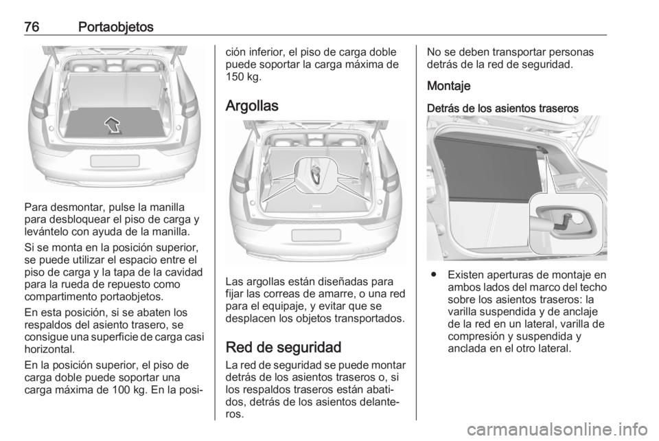 OPEL GRANDLAND X 2020  Manual de Instrucciones (in Spanish) 76Portaobjetos
Para desmontar, pulse la manilla
para desbloquear el piso de carga y
levántelo con ayuda de la manilla.
Si se monta en la posición superior,
se puede utilizar el espacio entre el
piso