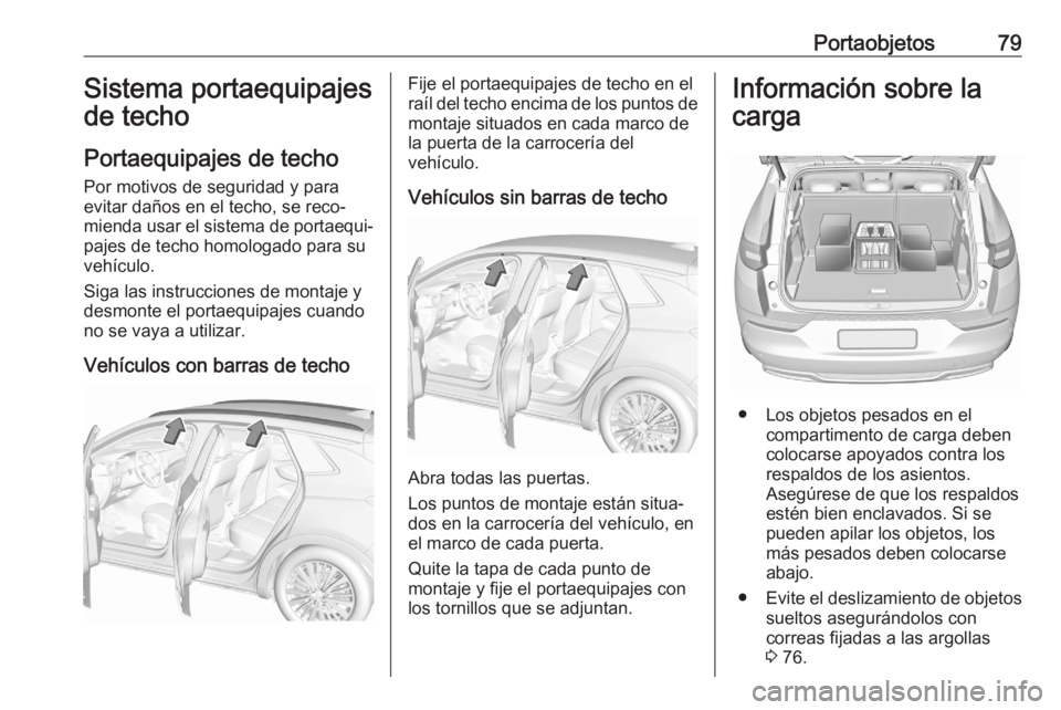 OPEL GRANDLAND X 2020  Manual de Instrucciones (in Spanish) Portaobjetos79Sistema portaequipajes
de techo
Portaequipajes de techo Por motivos de seguridad y para
evitar daños en el techo, se reco‐
mienda usar el sistema de portaequi‐
pajes de techo homolo