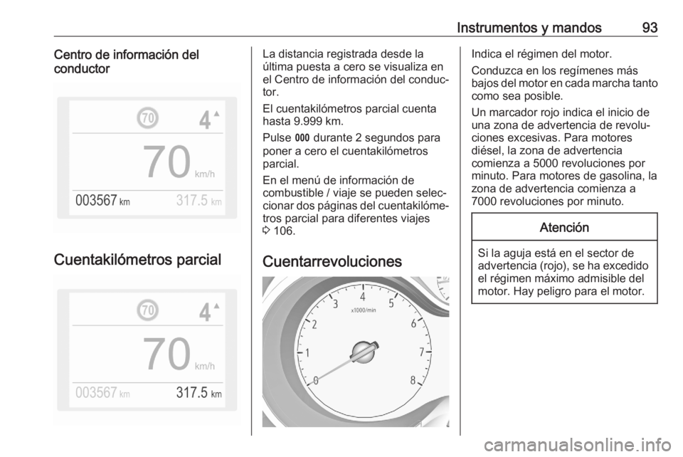 OPEL GRANDLAND X 2020  Manual de Instrucciones (in Spanish) Instrumentos y mandos93Centro de información del
conductor
Cuentakilómetros parcial
La distancia registrada desde la
última puesta a cero se visualiza en
el Centro de información del conduc‐
tor