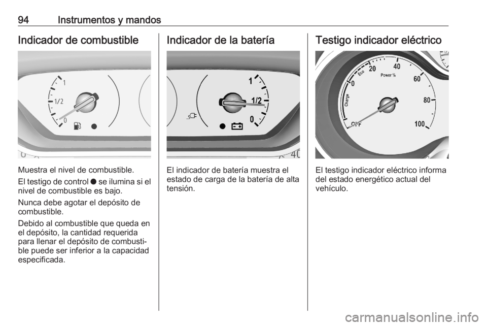 OPEL GRANDLAND X 2020  Manual de Instrucciones (in Spanish) 94Instrumentos y mandosIndicador de combustible
Muestra el nivel de combustible.
El testigo de control  o se ilumina si el
nivel de combustible es bajo.
Nunca debe agotar el depósito de
combustible.
