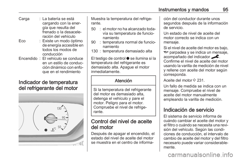 OPEL GRANDLAND X 2020  Manual de Instrucciones (in Spanish) Instrumentos y mandos95Carga:La batería se está
cargando con la ener‐
gía que resulta del
frenado o la desacele‐
ración del vehículoEco:Existe un modo óptimo
de energía accesible en
todos l