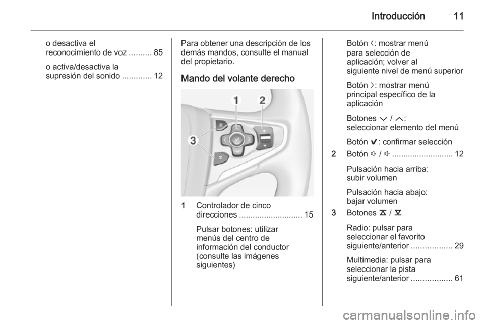 OPEL INSIGNIA 2014  Manual de infoentretenimiento (in Spanish) Introducción11
o desactiva el
reconocimiento de voz ..........85
o activa/desactiva la
supresión del sonido .............12Para obtener una descripción de los
demás mandos, consulte el manual del 