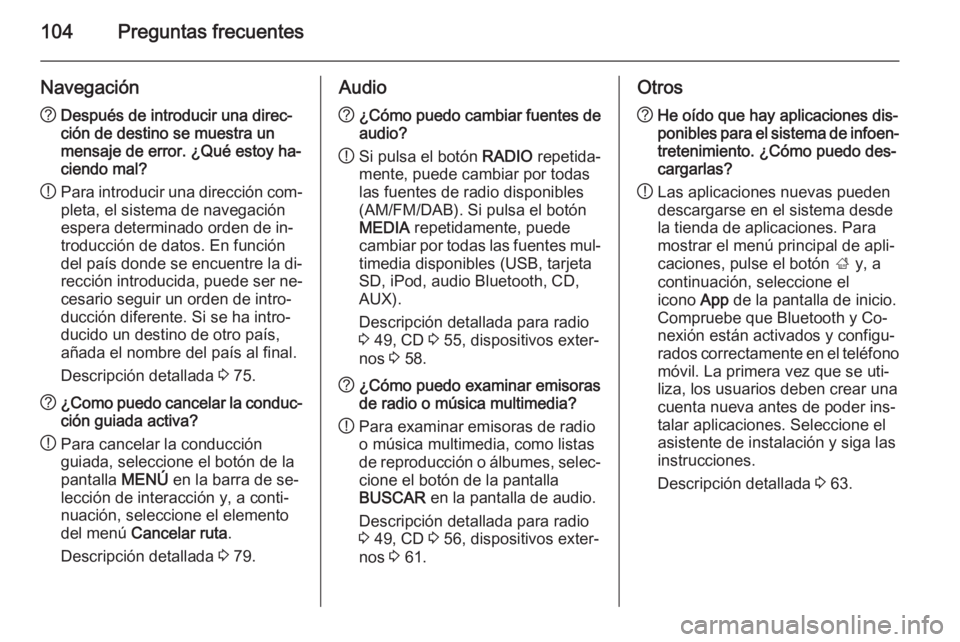OPEL INSIGNIA 2014  Manual de infoentretenimiento (in Spanish) 104Preguntas frecuentes
Navegación?Después de introducir una direc‐
ción de destino se muestra un
mensaje de error. ¿Qué estoy ha‐
ciendo mal?
! Para introducir una dirección com‐
pleta, e
