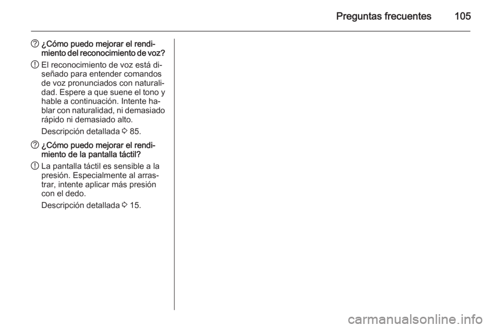 OPEL INSIGNIA 2014  Manual de infoentretenimiento (in Spanish) Preguntas frecuentes105
?¿Cómo puedo mejorar el rendi‐
miento del reconocimiento de voz?
! El reconocimiento de voz está di‐
señado para entender comandos
de voz pronunciados con naturali‐
d