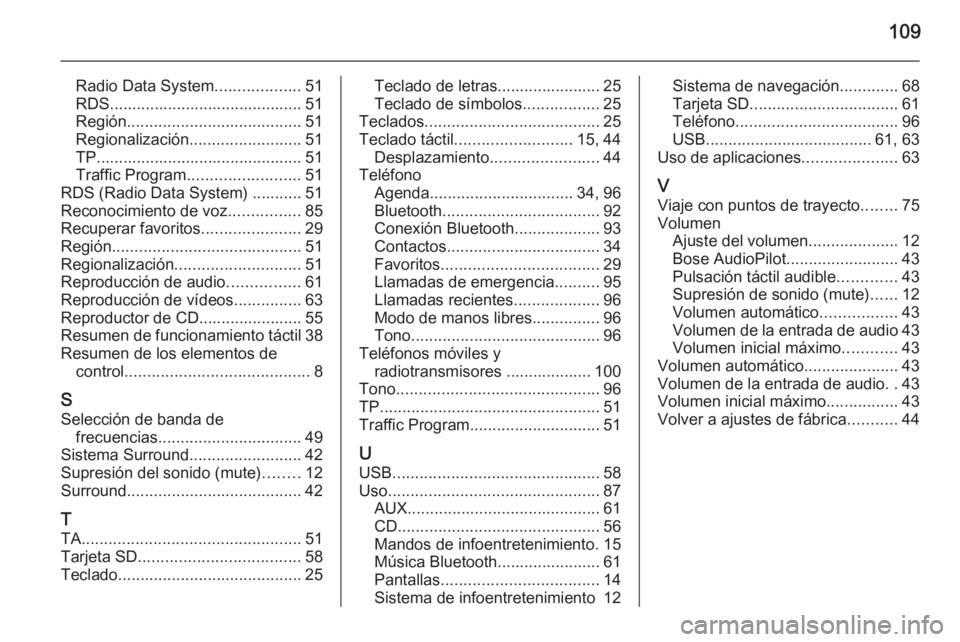 OPEL INSIGNIA 2014  Manual de infoentretenimiento (in Spanish) 109
Radio Data System...................51
RDS........................................... 51
Región ....................................... 51
Regionalización ......................... 51
TP........