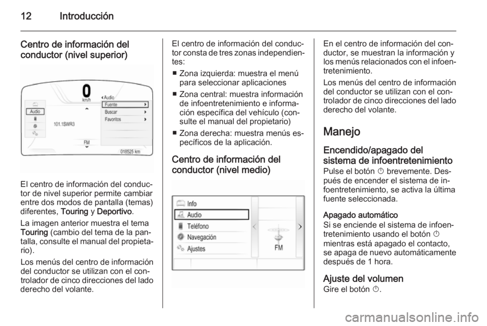 OPEL INSIGNIA 2014  Manual de infoentretenimiento (in Spanish) 12Introducción
Centro de información del
conductor (nivel superior)
El centro de información del conduc‐
tor de nivel superior permite cambiar
entre dos modos de pantalla (temas)
diferentes,  Tou