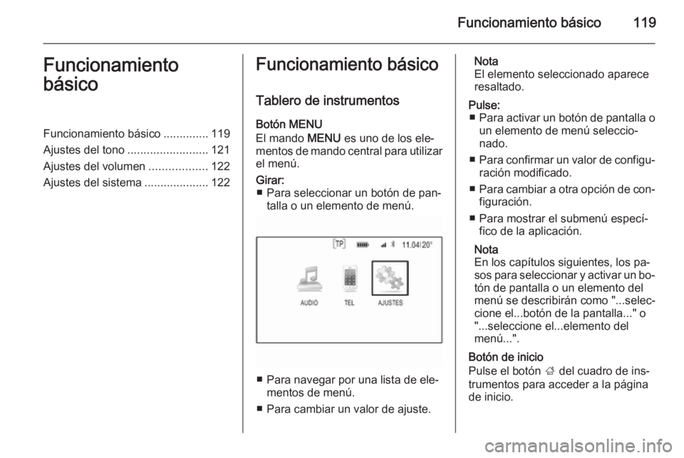 OPEL INSIGNIA 2014  Manual de infoentretenimiento (in Spanish) Funcionamiento básico119Funcionamiento
básicoFuncionamiento básico ..............119
Ajustes del tono .........................121
Ajustes del volumen ..................122
Ajustes del sistema ....