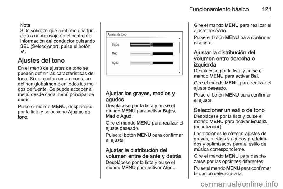 OPEL INSIGNIA 2014  Manual de infoentretenimiento (in Spanish) Funcionamiento básico121
Nota
Si le solicitan que confirme una fun‐
ción o un mensaje en el centro de
información del conductor pulsando SEL (Seleccionar), pulse el botón
9 .
Ajustes del tono En