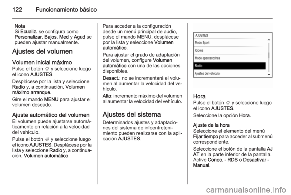 OPEL INSIGNIA 2014  Manual de infoentretenimiento (in Spanish) 122Funcionamiento básico
Nota
Si  Ecualiz.  se configura como
Personalizar , Bajos , Med  y Agud  se
pueden ajustar manualmente.
Ajustes del volumen
Volumen inicial máximo
Pulse el botón  ; y selec