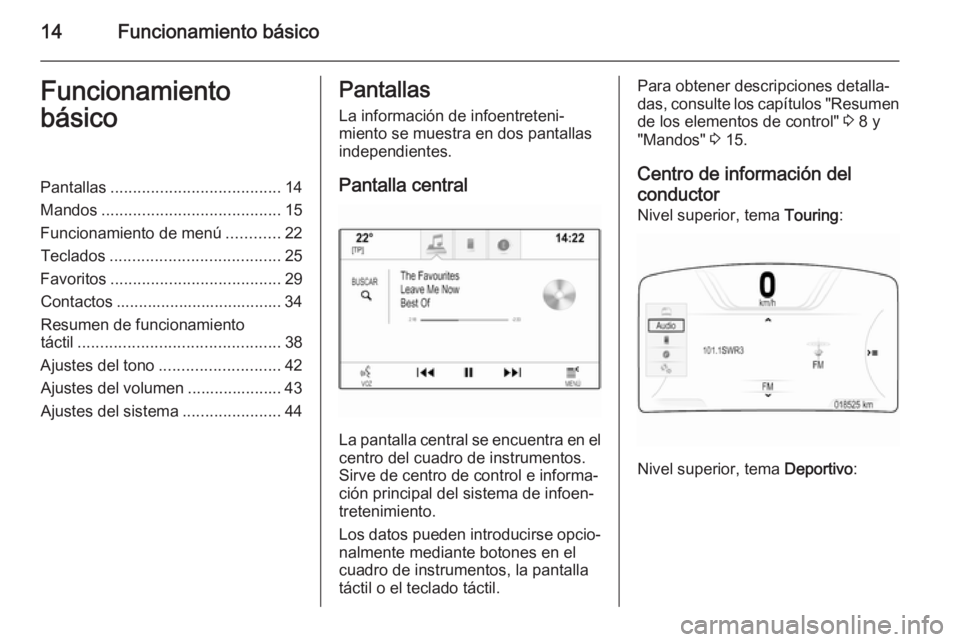 OPEL INSIGNIA 2014  Manual de infoentretenimiento (in Spanish) 14Funcionamiento básicoFuncionamiento
básicoPantallas ...................................... 14
Mandos ........................................ 15
Funcionamiento de menú ............22
Teclados ...