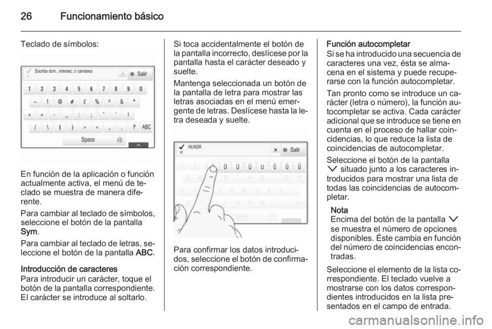 OPEL INSIGNIA 2014  Manual de infoentretenimiento (in Spanish) 26Funcionamiento básico
Teclado de símbolos:
En función de la aplicación o función
actualmente activa, el menú de te‐
clado se muestra de manera dife‐
rente.
Para cambiar al teclado de símb