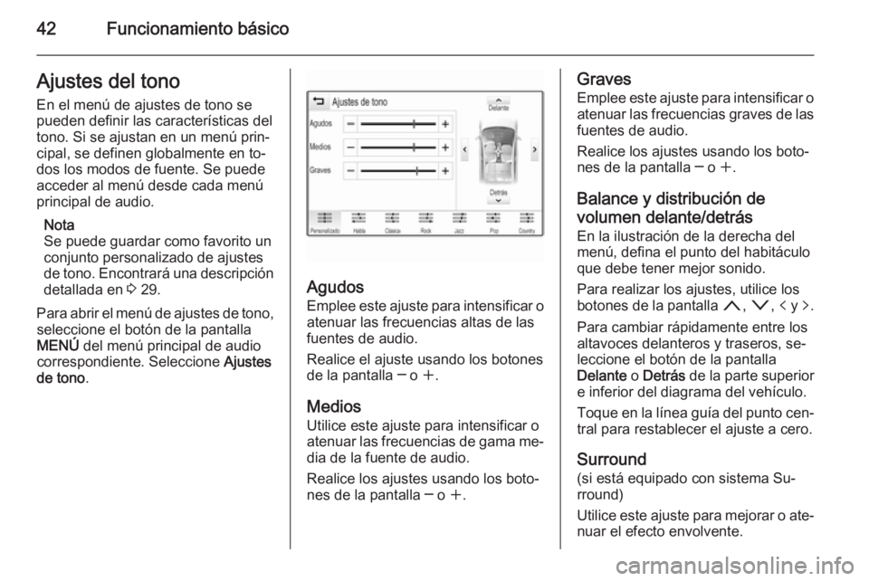 OPEL INSIGNIA 2014  Manual de infoentretenimiento (in Spanish) 42Funcionamiento básicoAjustes del tono
En el menú de ajustes de tono se
pueden definir las características del
tono. Si se ajustan en un menú prin‐
cipal, se definen globalmente en to‐
dos lo