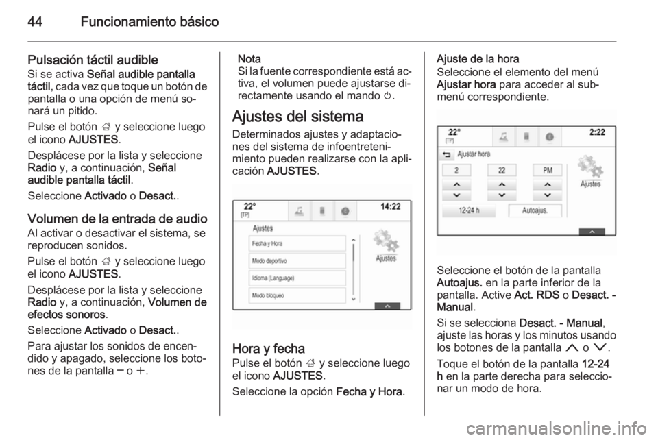 OPEL INSIGNIA 2014  Manual de infoentretenimiento (in Spanish) 44Funcionamiento básico
Pulsación táctil audibleSi se activa  Señal audible pantalla
táctil , cada vez que toque un botón de
pantalla o una opción de menú so‐
nará un pitido.
Pulse el botó