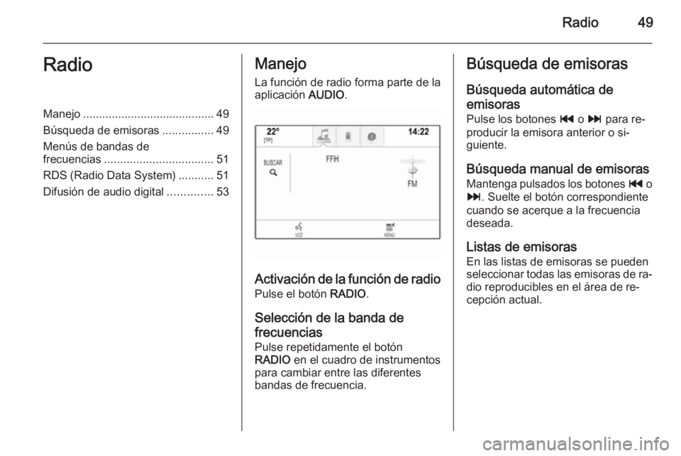 OPEL INSIGNIA 2014  Manual de infoentretenimiento (in Spanish) Radio49RadioManejo......................................... 49
Búsqueda de emisoras ................49
Menús de bandas de frecuencias .................................. 51
RDS (Radio Data System) ..