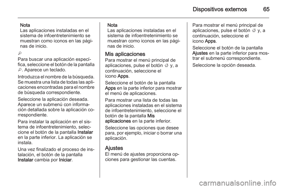 OPEL INSIGNIA 2014  Manual de infoentretenimiento (in Spanish) Dispositivos externos65
Nota
Las aplicaciones instaladas en el
sistema de infoentretenimiento se
muestran como iconos en las pági‐
nas de inicio.
o
Para buscar una aplicación especí‐
fica, sele