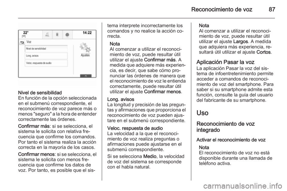OPEL INSIGNIA 2014  Manual de infoentretenimiento (in Spanish) Reconocimiento de voz87
Nivel de sensibilidad
En función de la opción seleccionada en el submenú correspondiente, el
reconocimiento de voz parece más o
menos "seguro" a la hora de entender