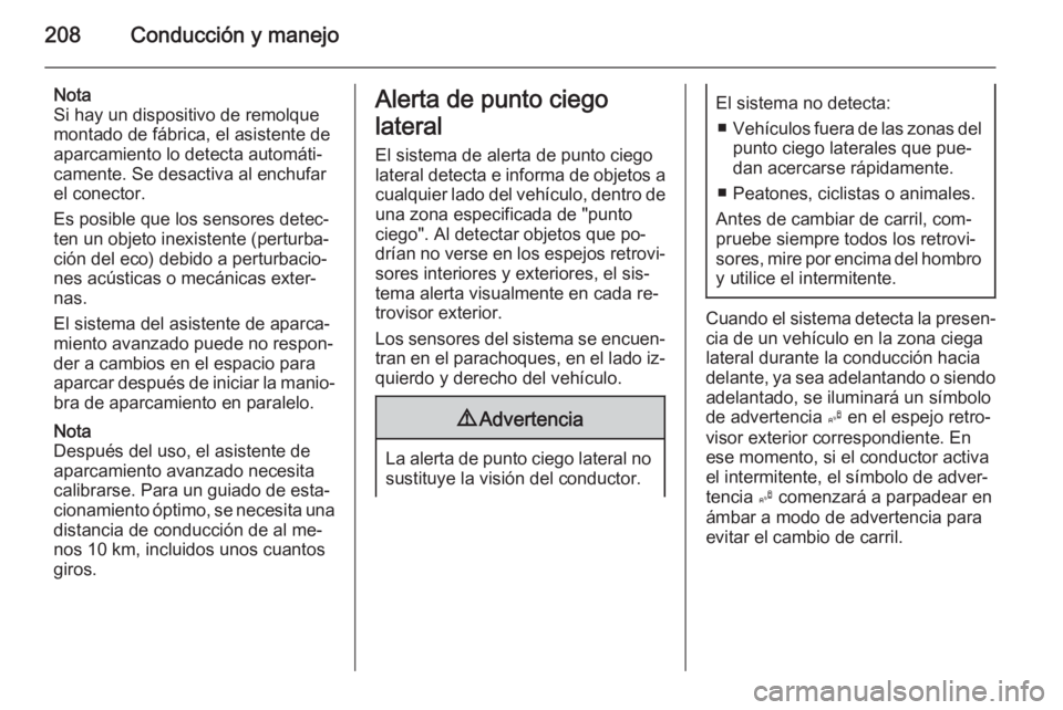 OPEL INSIGNIA 2014 Manual de Instrucciones (in Spanish) 208Conducción y manejo
Nota
Si hay un dispositivo de remolque montado de fábrica, el asistente de
aparcamiento lo detecta automáti‐
camente. Se desactiva al enchufar
el conector.
Es posible que l OPEL INSIGNIA 2014 Manual de Instrucciones (in Spanish) 208Conducción y manejo
Nota
Si hay un dispositivo de remolque montado de fábrica, el asistente de
aparcamiento lo detecta automáti‐
camente. Se desactiva al enchufar
el conector.
Es posible que l