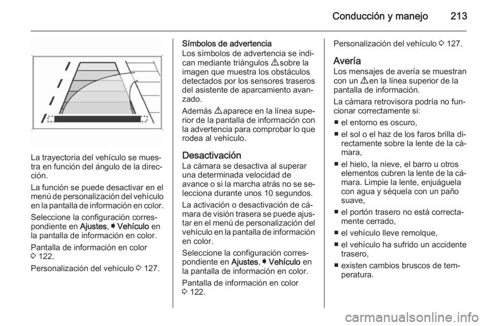 OPEL INSIGNIA 2014 Manual de Instrucciones (in Spanish) Conducción y manejo213
La trayectoria del vehículo se mues‐
tra en función del ángulo de la direc‐
ción.
La función se puede desactivar en el
menú de personalización del vehículo en la pa OPEL INSIGNIA 2014 Manual de Instrucciones (in Spanish) Conducción y manejo213
La trayectoria del vehículo se mues‐
tra en función del ángulo de la direc‐
ción.
La función se puede desactivar en el
menú de personalización del vehículo en la pa