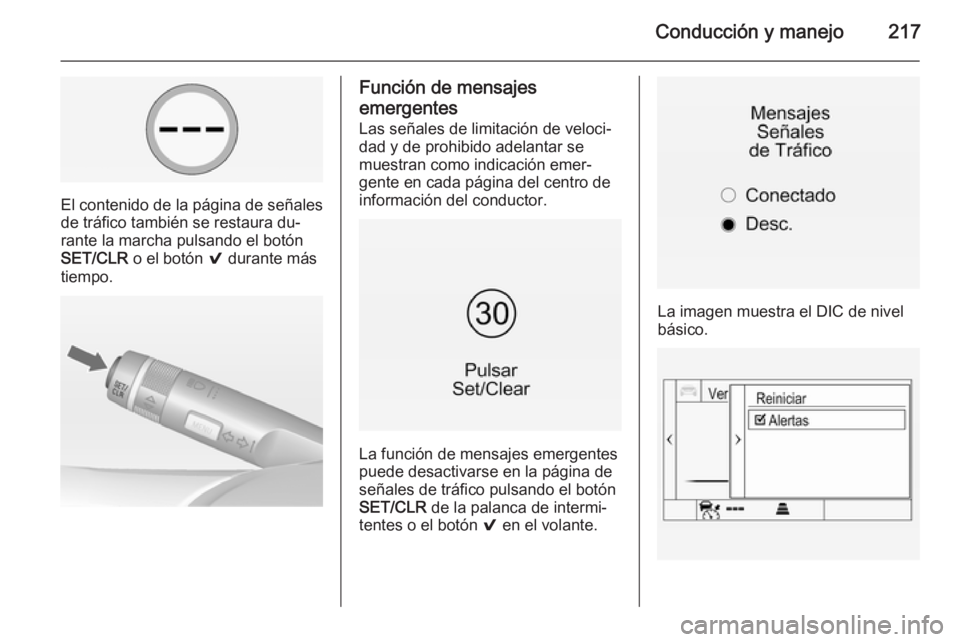OPEL INSIGNIA 2014  Manual de Instrucciones (in Spanish) Conducción y manejo217
El contenido de la página de señales
de tráfico también se restaura du‐ rante la marcha pulsando el botón
SET/CLR  o el botón  9 durante más
tiempo.
Función de mensaj