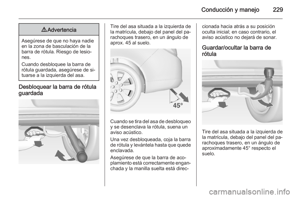 OPEL INSIGNIA 2014  Manual de Instrucciones (in Spanish) Conducción y manejo2299Advertencia
Asegúrese de que no haya nadie
en la zona de basculación de la
barra de rótula. Riesgo de lesio‐
nes.
Cuando desbloquee la barra de
rótula guardada, asegúres