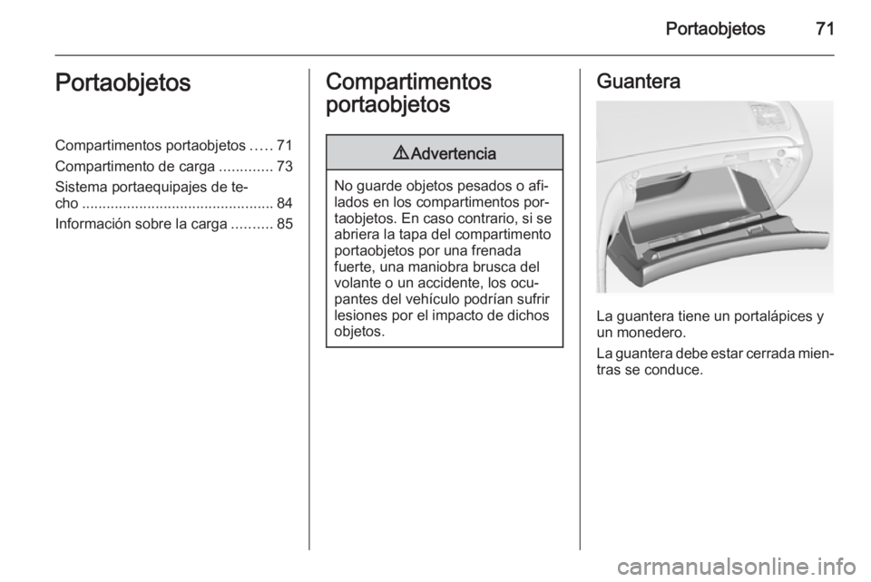 OPEL INSIGNIA 2014  Manual de Instrucciones (in Spanish) Portaobjetos71PortaobjetosCompartimentos portaobjetos.....71
Compartimento de carga .............73
Sistema portaequipajes de te‐
cho ............................................... 84
Información 