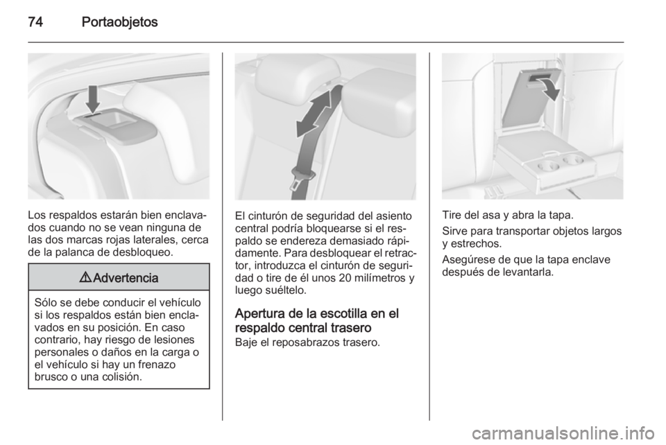 OPEL INSIGNIA 2014  Manual de Instrucciones (in Spanish) 74Portaobjetos
Los respaldos estarán bien enclava‐
dos cuando no se vean ninguna de
las dos marcas rojas laterales, cerca
de la palanca de desbloqueo.
9 Advertencia
Sólo se debe conducir el vehíc