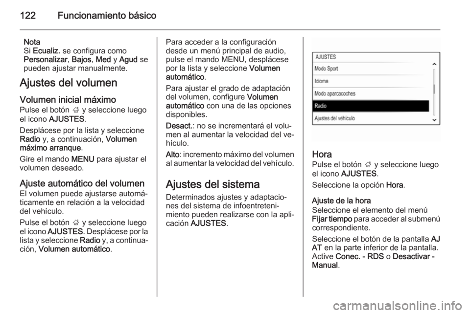 OPEL INSIGNIA 2014.5  Manual de infoentretenimiento (in Spanish) 122Funcionamiento básico
Nota
Si  Ecualiz.  se configura como
Personalizar , Bajos , Med  y Agud  se
pueden ajustar manualmente.
Ajustes del volumen
Volumen inicial máximo
Pulse el botón  ; y selec