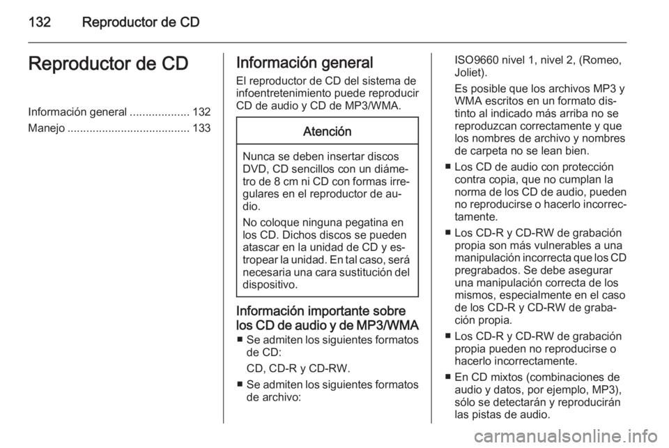 OPEL INSIGNIA 2014.5  Manual de infoentretenimiento (in Spanish) 132Reproductor de CDReproductor de CDInformación general...................132
Manejo ....................................... 133Información general
El reproductor de CD del sistema de
infoentreteni