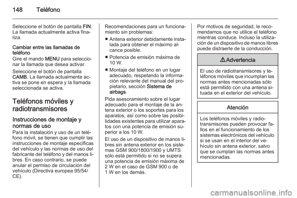 OPEL INSIGNIA 2014.5  Manual de infoentretenimiento (in Spanish) 148Teléfono
Seleccione el botón de pantalla FIN.
La llamada actualmente activa fina‐
liza.
Cambiar entre las llamadas de
teléfono
Gire el mando  MENU para seleccio‐
nar la llamada que desea act
