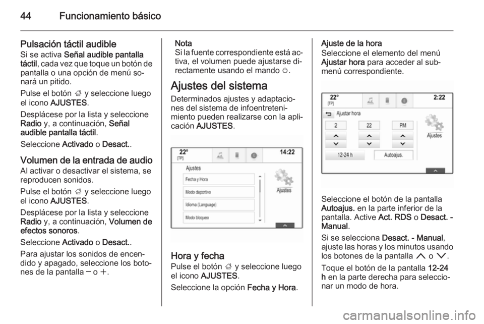 OPEL INSIGNIA 2014.5  Manual de infoentretenimiento (in Spanish) 44Funcionamiento básico
Pulsación táctil audibleSi se activa  Señal audible pantalla
táctil , cada vez que toque un botón de
pantalla o una opción de menú so‐
nará un pitido.
Pulse el botó