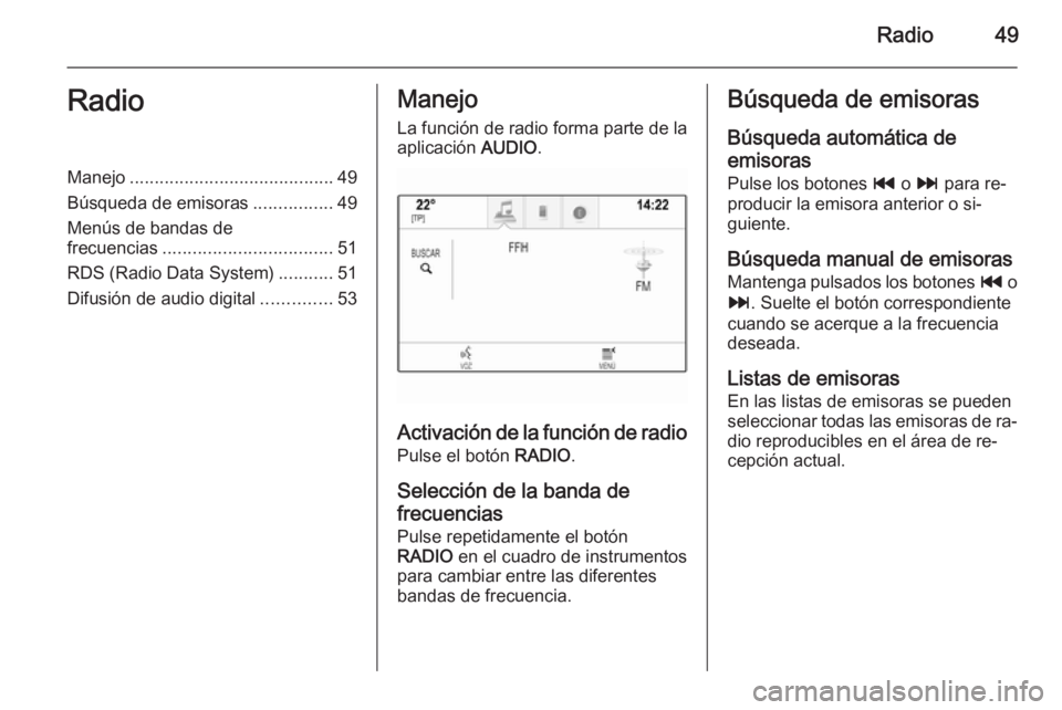 OPEL INSIGNIA 2014.5  Manual de infoentretenimiento (in Spanish) Radio49RadioManejo......................................... 49
Búsqueda de emisoras ................49
Menús de bandas de frecuencias .................................. 51
RDS (Radio Data System) ..