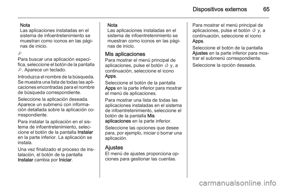 OPEL INSIGNIA 2014.5  Manual de infoentretenimiento (in Spanish) Dispositivos externos65
Nota
Las aplicaciones instaladas en el
sistema de infoentretenimiento se
muestran como iconos en las pági‐
nas de inicio.
o
Para buscar una aplicación especí‐
fica, sele