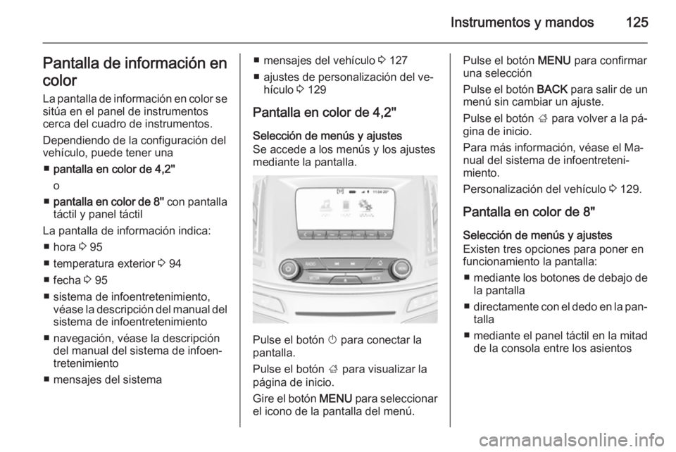 OPEL INSIGNIA 2015  Manual de Instrucciones (in Spanish) Instrumentos y mandos125Pantalla de información en
color La pantalla de información en color se
sitúa en el panel de instrumentos
cerca del cuadro de instrumentos.
Dependiendo de la configuración 