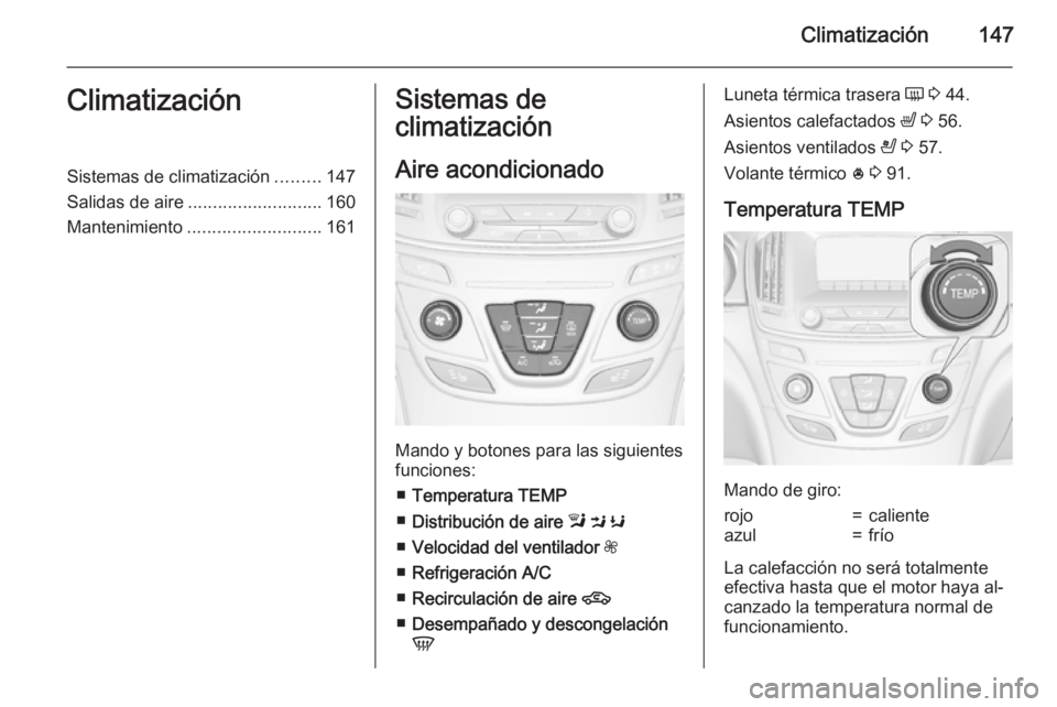 OPEL INSIGNIA 2015  Manual de Instrucciones (in Spanish) Climatización147ClimatizaciónSistemas de climatización.........147
Salidas de aire ........................... 160
Mantenimiento ........................... 161Sistemas de
climatización
Aire acond