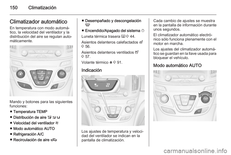 OPEL INSIGNIA 2015  Manual de Instrucciones (in Spanish) 150ClimatizaciónClimatizador automáticoEn temperatura con modo automá‐tico, la velocidad del ventilador y ladistribución del aire se regulan auto‐
máticamente.
Mando y botones para las siguie