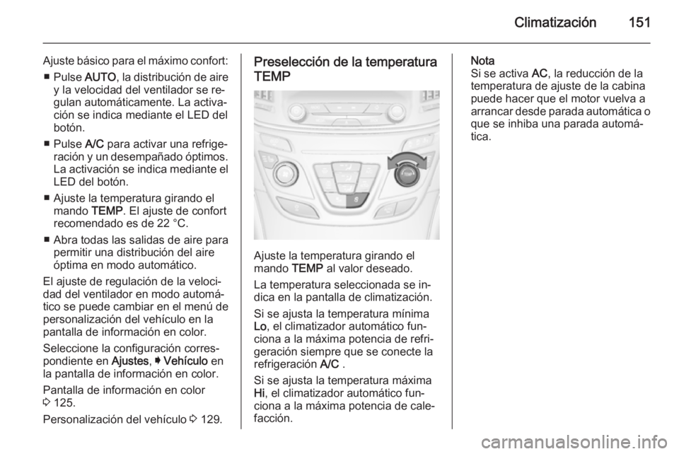 OPEL INSIGNIA 2015  Manual de Instrucciones (in Spanish) Climatización151
Ajuste básico para el máximo confort:■ Pulse  AUTO, la distribución de aire
y la velocidad del ventilador se re‐
gulan automáticamente. La activa‐
ción se indica mediante 