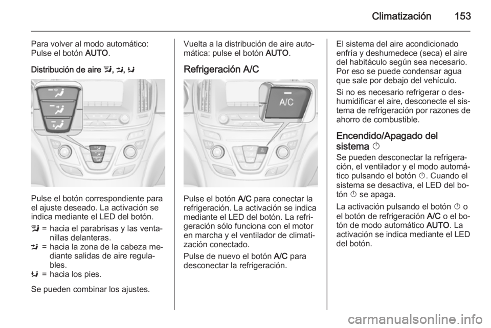 OPEL INSIGNIA 2015  Manual de Instrucciones (in Spanish) Climatización153
Para volver al modo automático:
Pulse el botón  AUTO.
Distribución de aire  l, M , K
Pulse el botón correspondiente para
el ajuste deseado. La activación se indica mediante el L