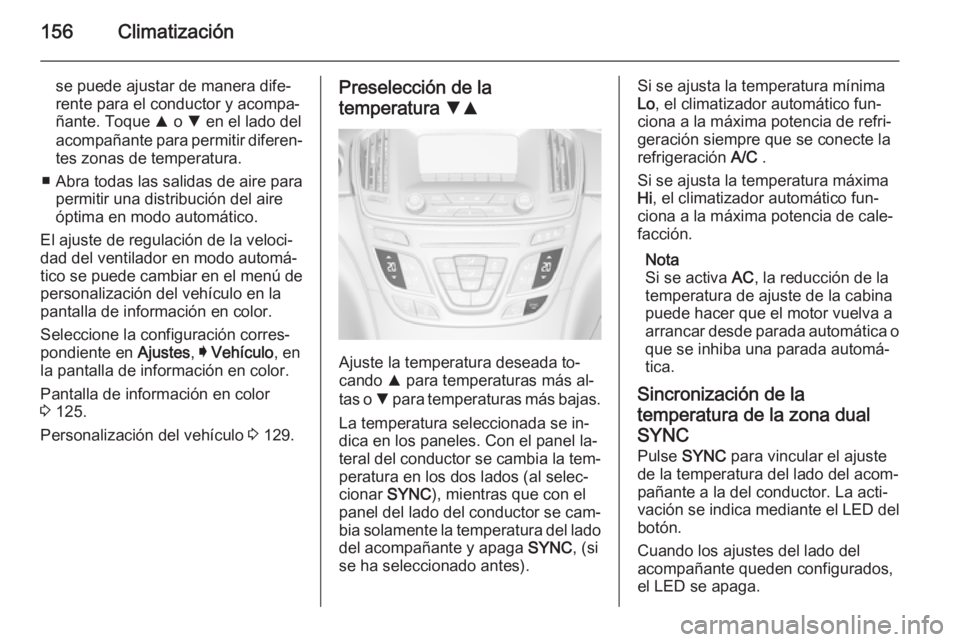 OPEL INSIGNIA 2015  Manual de Instrucciones (in Spanish) 156Climatización
se puede ajustar de manera dife‐
rente para el conductor y acompa‐
ñante. Toque  R o  S en el lado del
acompañante para permitir diferen‐
tes zonas de temperatura.
■ Abra t