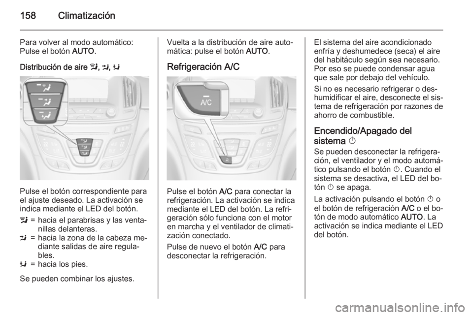 OPEL INSIGNIA 2015  Manual de Instrucciones (in Spanish) 158Climatización
Para volver al modo automático:
Pulse el botón  AUTO.
Distribución de aire  l, M , K
Pulse el botón correspondiente para
el ajuste deseado. La activación se indica mediante el L