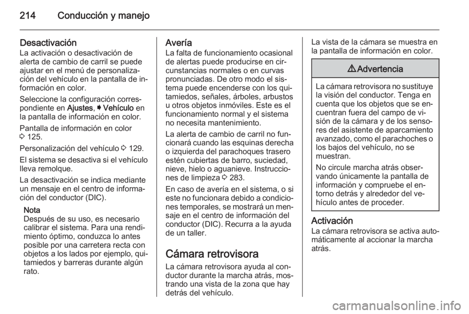 OPEL INSIGNIA 2015  Manual de Instrucciones (in Spanish) 214Conducción y manejo
DesactivaciónLa activación o desactivación de
alerta de cambio de carril se puede
ajustar en el menú de personaliza‐
ción del vehículo en la pantalla de in‐
formació