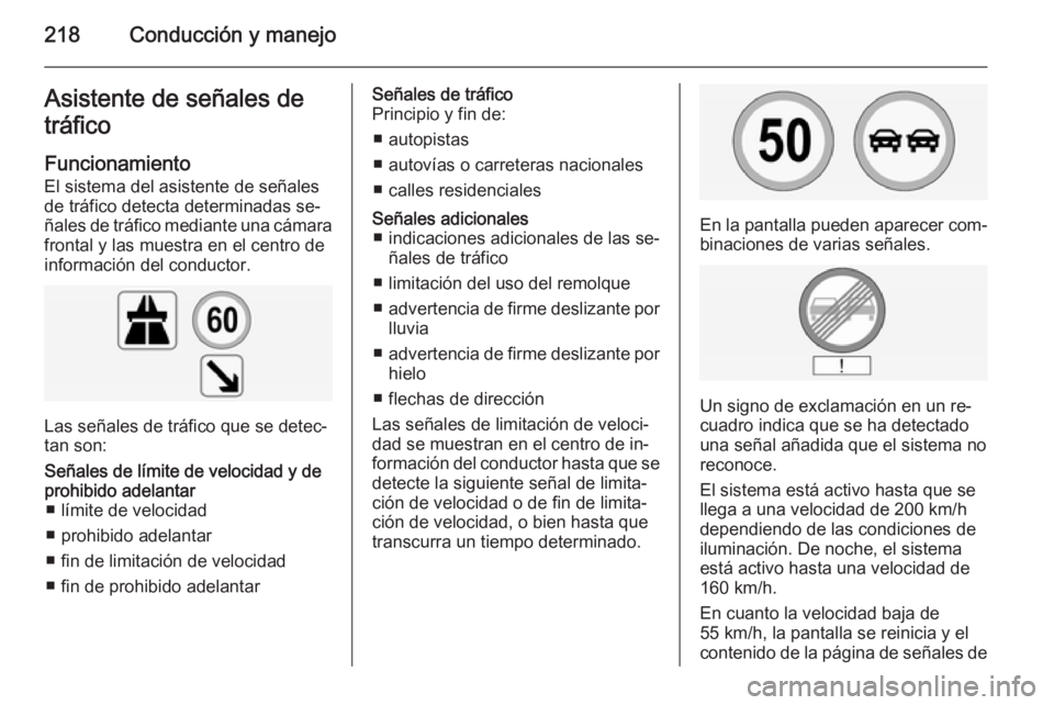 OPEL INSIGNIA 2015  Manual de Instrucciones (in Spanish) 218Conducción y manejoAsistente de señales de
tráfico
Funcionamiento
El sistema del asistente de señales
de tráfico detecta determinadas se‐
ñales de tráfico mediante una cámara
frontal y la