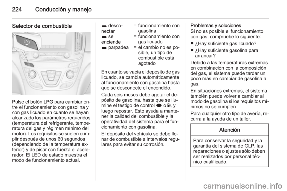 OPEL INSIGNIA 2015  Manual de Instrucciones (in Spanish) 224Conducción y manejo
Selector de combustible
Pulse el botón LPG para cambiar en‐
tre el funcionamiento con gasolina y
con gas licuado en cuanto se hayan
alcanzado los parámetros requeridos
(tem