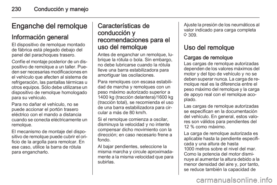OPEL INSIGNIA 2015  Manual de Instrucciones (in Spanish) 230Conducción y manejoEnganche del remolqueInformación general El dispositivo de remolque montado
de fábrica está plegado debajo del
panel del parachoques trasero.
Confíe el montaje posterior de 