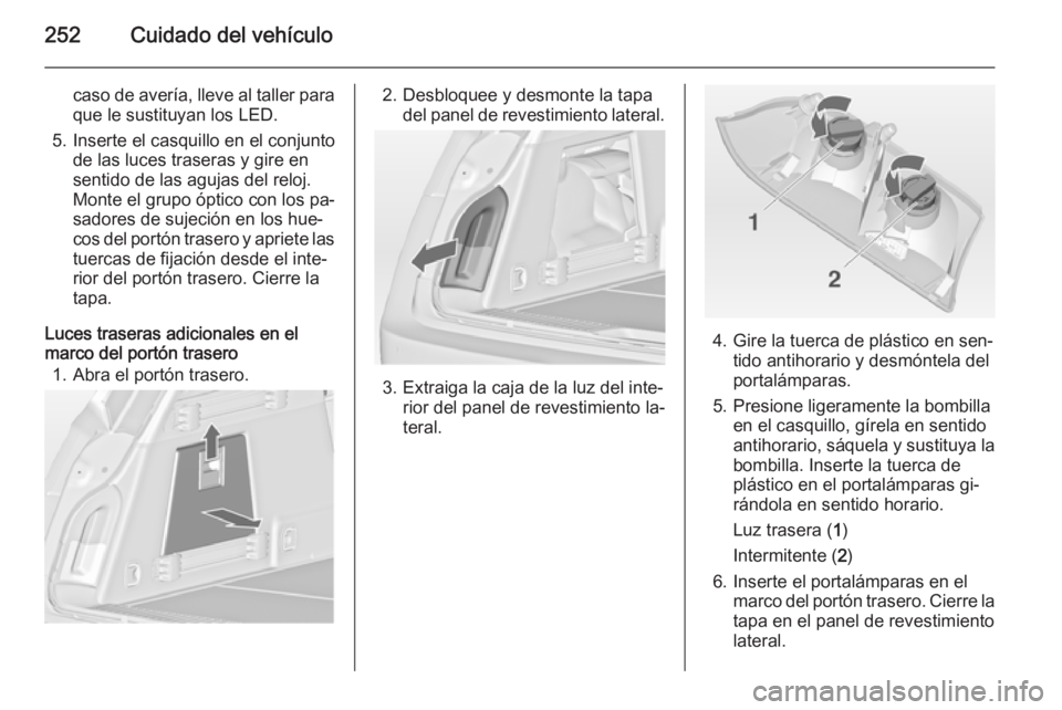 OPEL INSIGNIA 2015  Manual de Instrucciones (in Spanish) 252Cuidado del vehículo
caso de avería, lleve al taller para
que le sustituyan los LED.
5. Inserte el casquillo en el conjunto de las luces traseras y gire en
sentido de las agujas del reloj.
Monte 